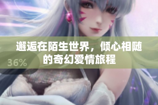 邂逅在陌生世界，傾心相隨的奇幻愛情旅程