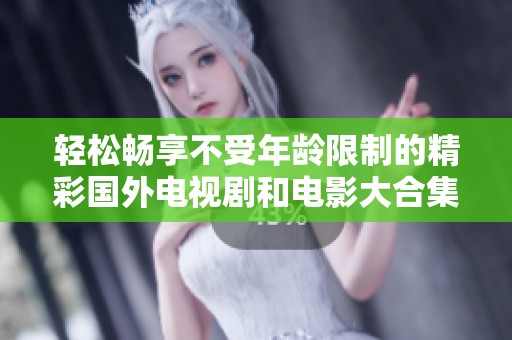 輕松暢享不受年齡限制的精彩國外電視劇和電影大合集